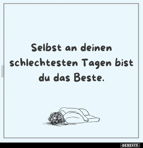 Selbst an deinen schlechtesten Tagen bist du das Beste.. - Lustige Bilder | DEBESTE.de