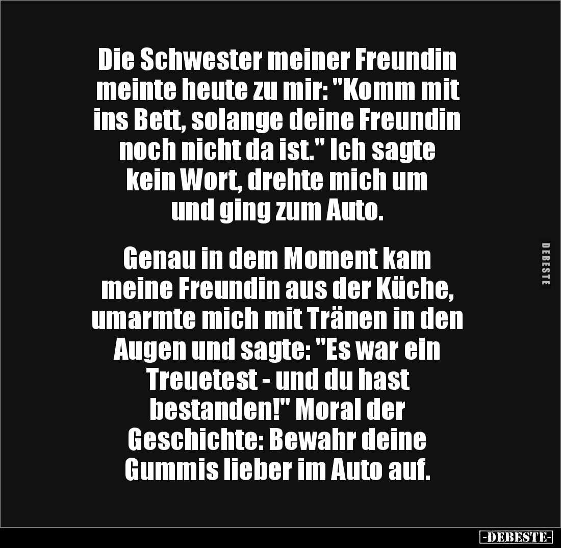 Die Schwester meiner Freundin 
meinte heute zu mir: "Komm mit 
ins Bett, solange deine Freundin 
noch nicht da ist.&q...