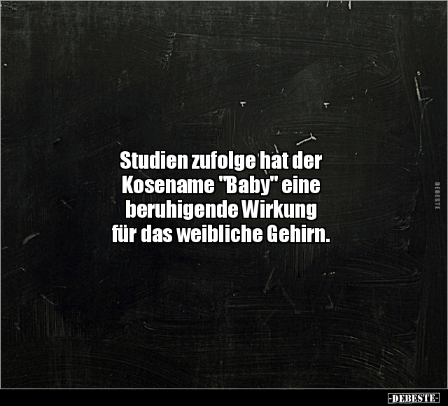 Studien zufolge hat der Kosename "Baby".. - Lustige Bilder | DEBESTE.de