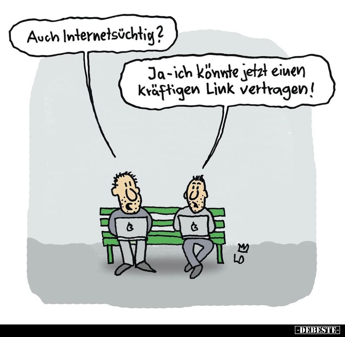 Auch Internetsüchtig? -
Ja - ich könnte jetzt einen Kräftigen Link vertragen!