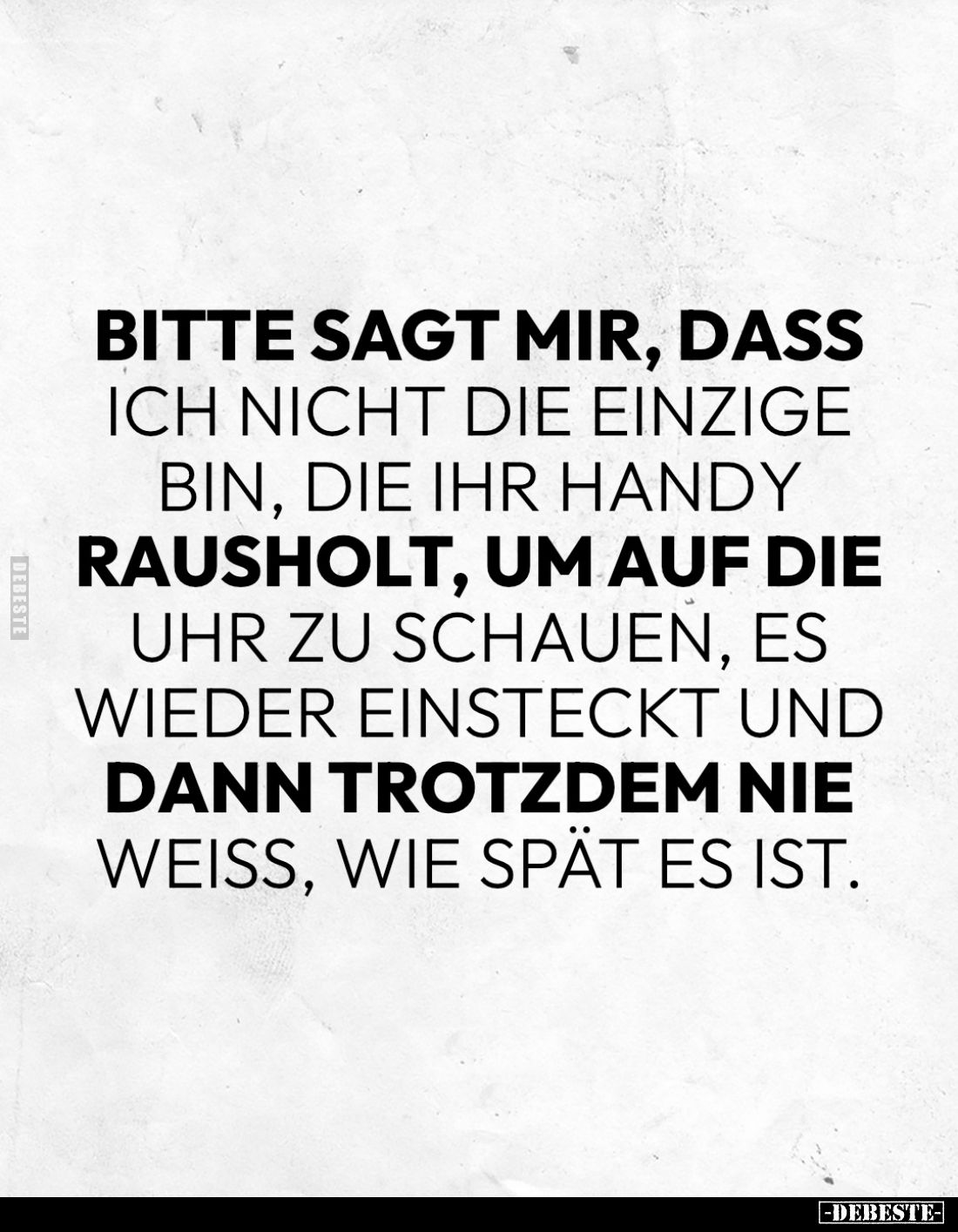 Bitte sagt mir, dass ich nicht die einzige bin, die ihr Handy rausholt, um auf die Uhr zu schauen, es wieder einsteckt und da...