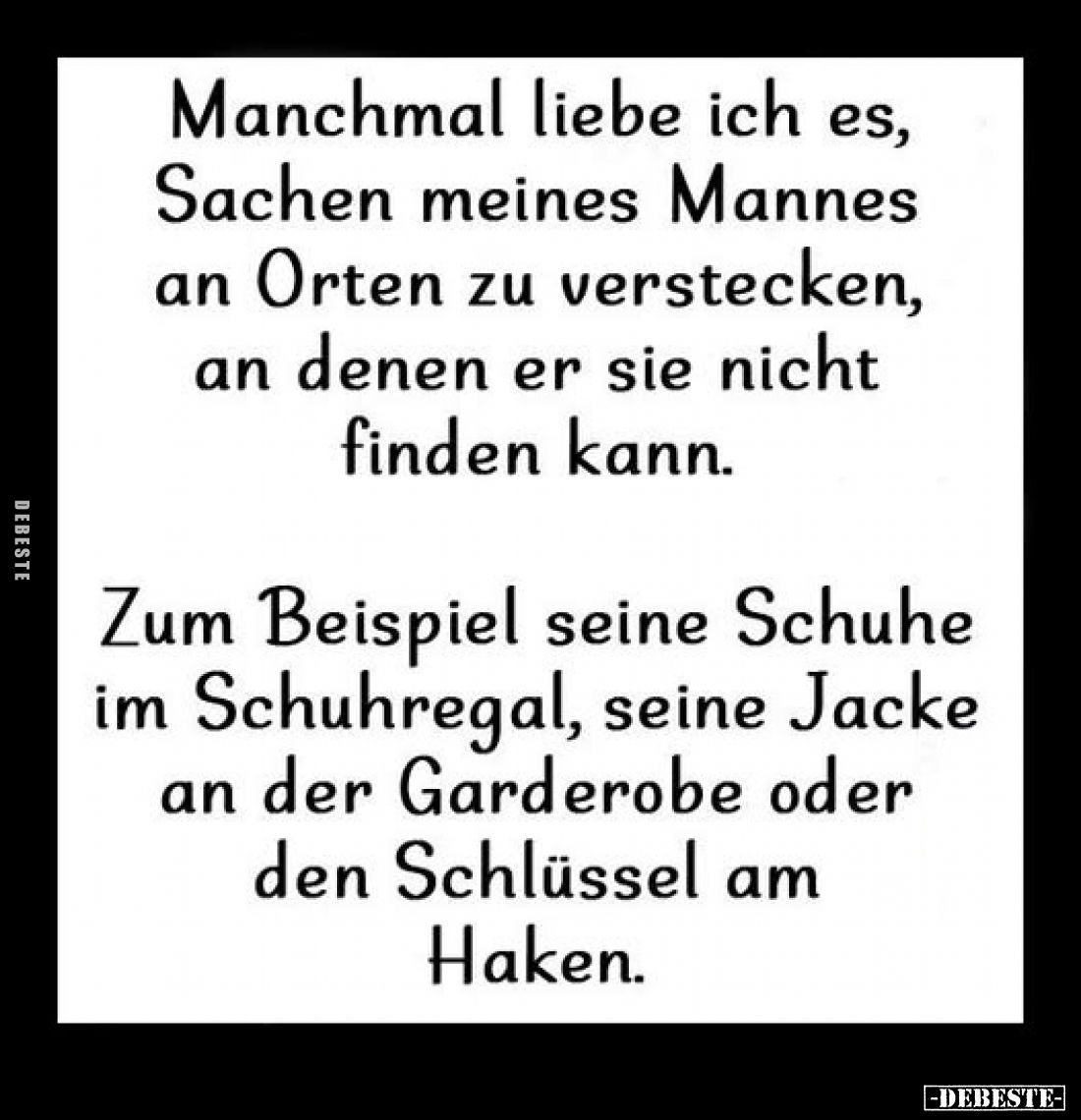 Manchmal liebe ich es, Sachen meines Mannes an Orten zu verstecken, an denen er sie nicht finden kann.
Zum Beispiel seine Sc...