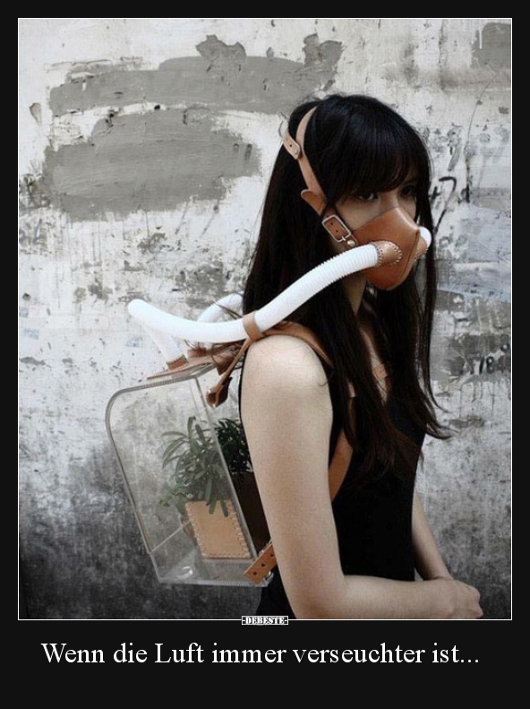Wenn die Luft immer verseuchter ist...