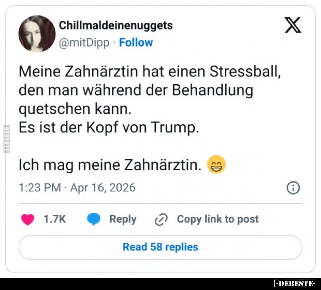Meine Zahnärztin hat einen Stressball, den man während der Behandlung quetschen kann.
Es ist der Kopf von Trump.
Ich mag me...