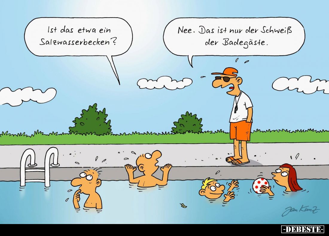 Ist das etwa ein Salzwasserbecken? -
Nee. Das ist nur der Schweiß der Badegäste.