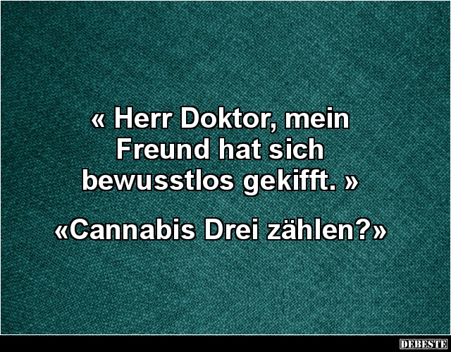 Herr Doktor, mein Freund hat sich bewusstlos gekifft.. - Lustige Bilder | DEBESTE.de