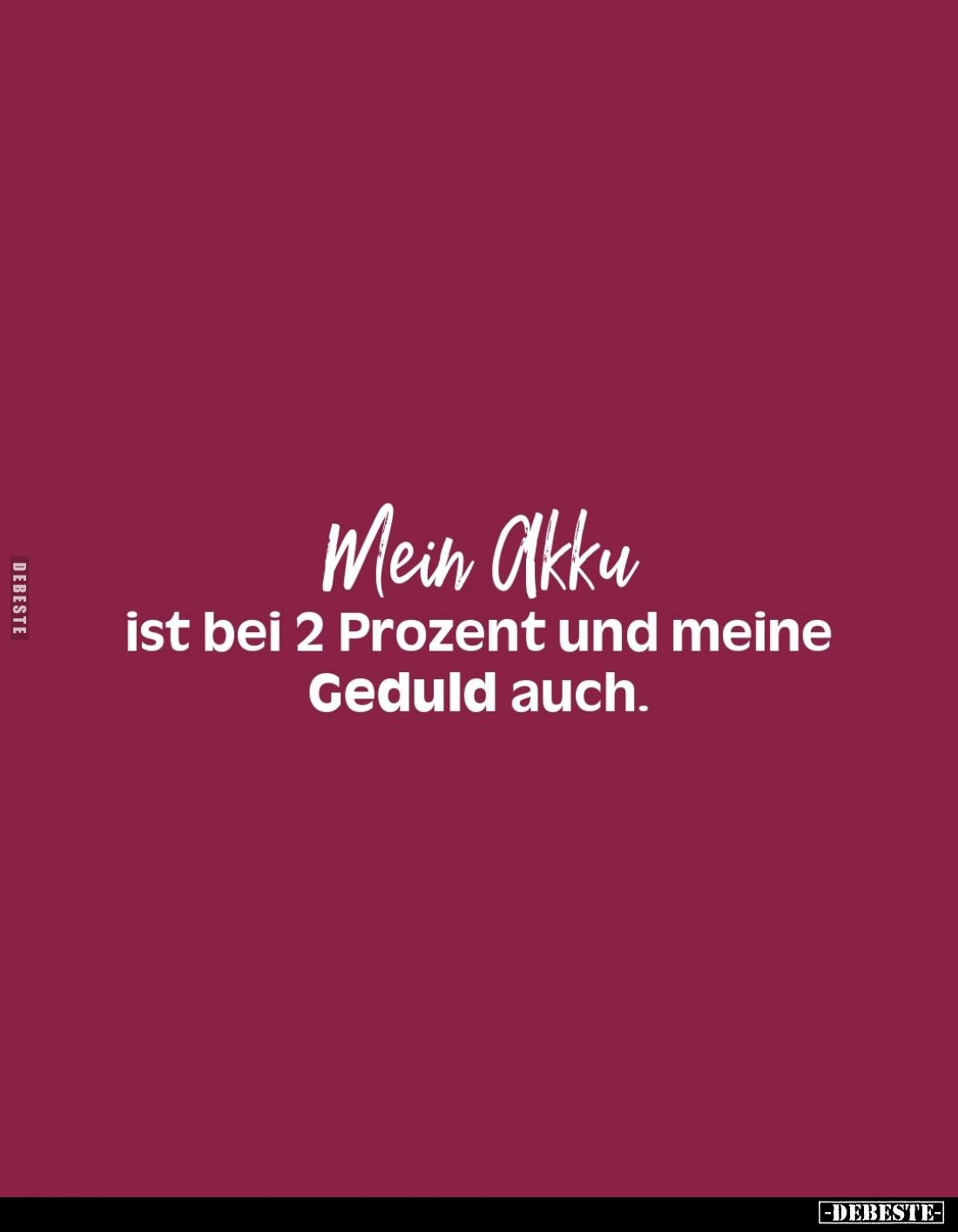 Mein Akku
ist bei 2 Prozent und meine Geduld auch.