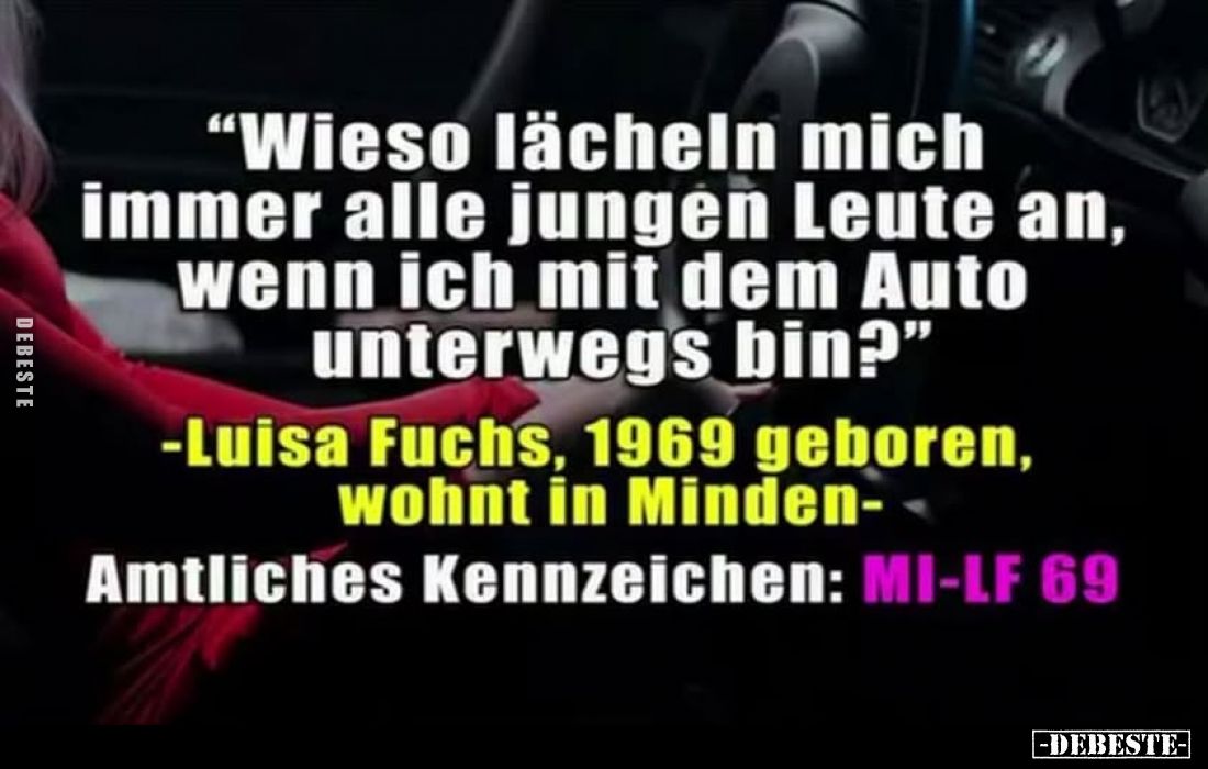 “Wieso lächeln mich immer alle jungen Leute an, wenn ich mit dem Auto unterwegs bin?"
-Luisa Fuchs, 1969 geboren, wohnt...