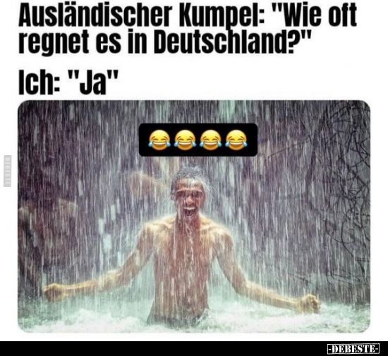 Ausländischer Kumpel: "Wie oft regnet es In Deutschland?".. - Lustige Bilder | DEBESTE.de