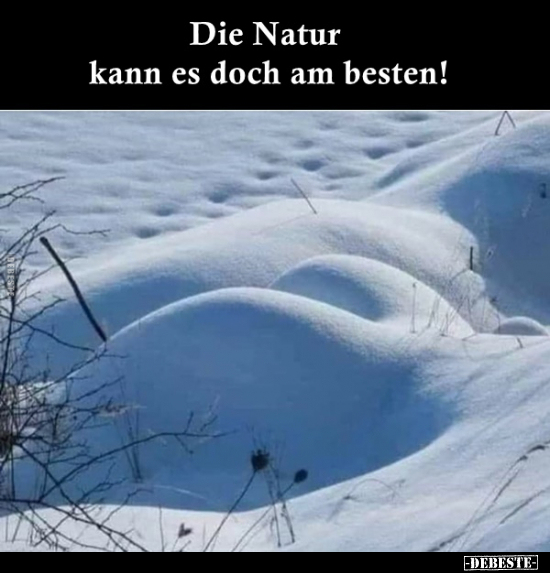 Die Natur kann es doch am besten!.. - Lustige Bilder | DEBESTE.de