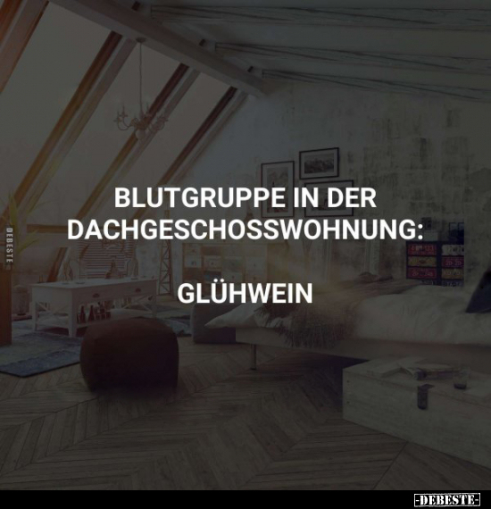 Blutgruppe in der Dachgeschosswohnung: Glühwein.. - Lustige Bilder | DEBESTE.de