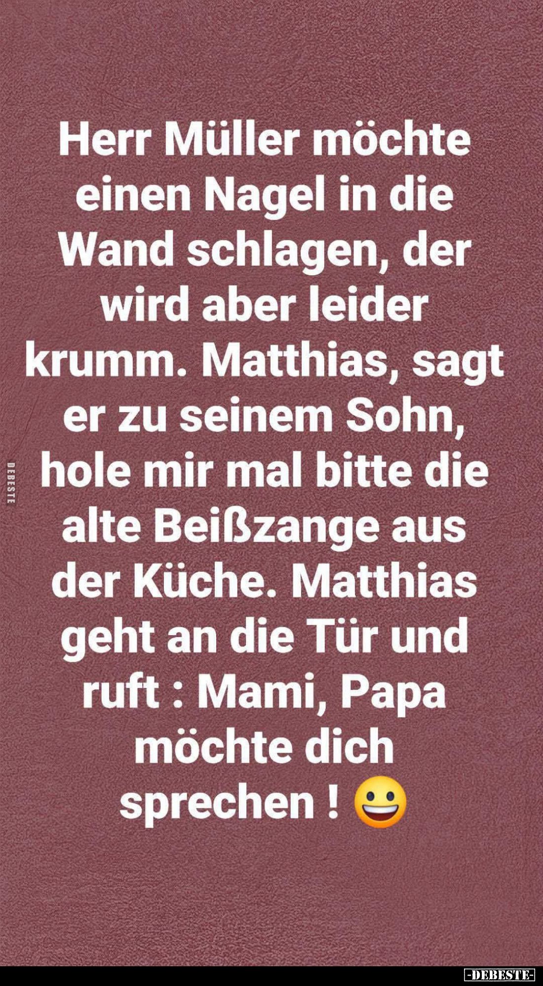 Herr Müller möchte einen Nagel in die Wand schlagen, der wird aber leider krumm. Matthias, sagt er zu seinem Sohn, hole mir m...