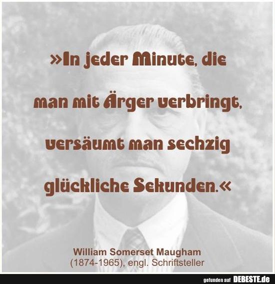 In jeder Minute, die man mit Ärger verbringt..