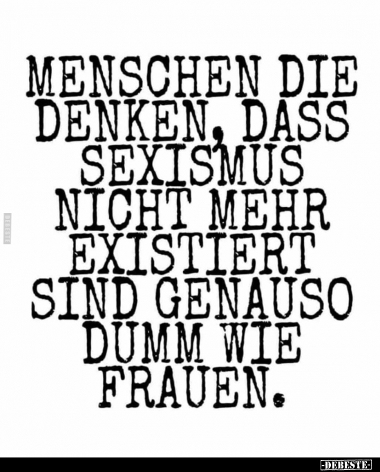 Menschen die denken, dass Sexismus nicht mehr existiert.. - Lustige Bilder | DEBESTE.de