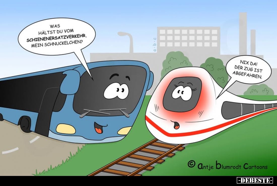 Was hältst du vom Schienenersatzverkehr, mein Schnuckelchen?

Nix da! der Zug ist abgefahren.