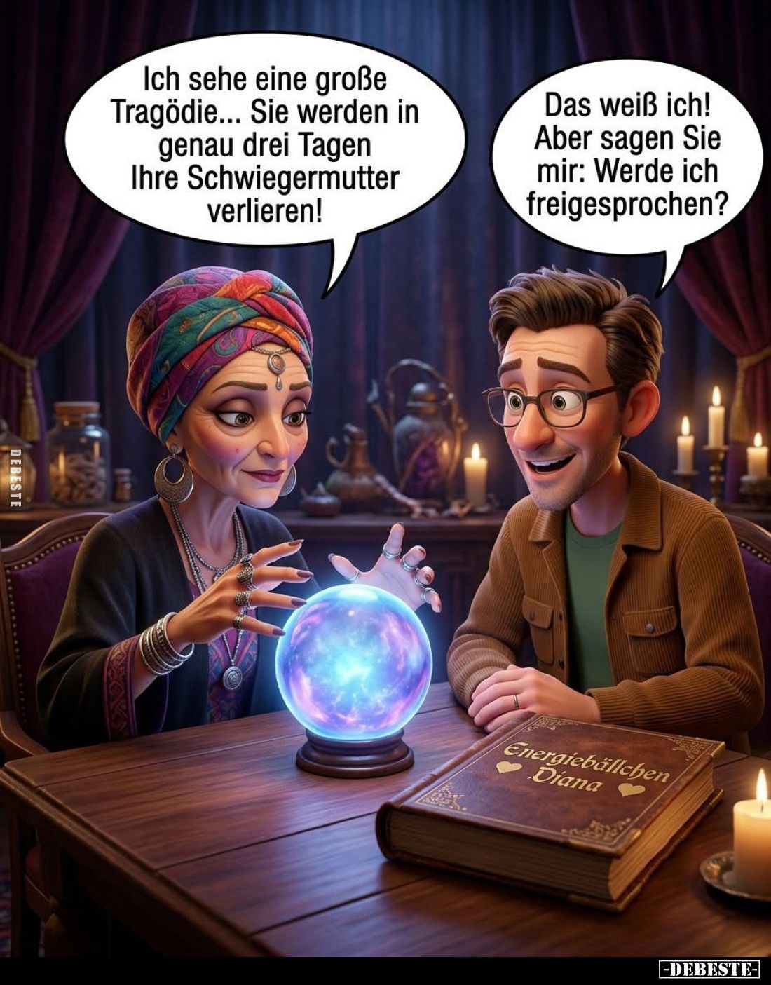 Ich sehe eine große Tragödie... Sie werden in genau drei Tagen Ihre Schwiegermutter verlieren!
-
Das weiß ich! Aber sagen S...