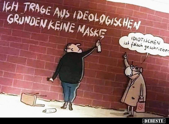 Ich trage aus ideologischen Gründen keine Maske...