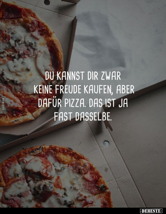 Du kannst dir zwar keine Freude kaufen, aber dafür Pizza... - Lustige Bilder | DEBESTE.de