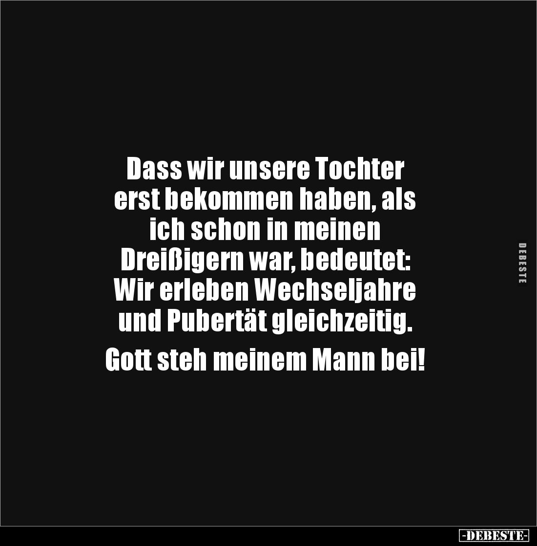 Dass wir unsere Tochter 
erst bekommen haben, als 
ich schon in meinen 
Dreißigern war, bedeutet: 
Wir erleben Wechseljah...