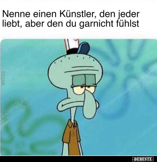 Nenne einen Künstler, den jeder liebt, aber den du garnicht..