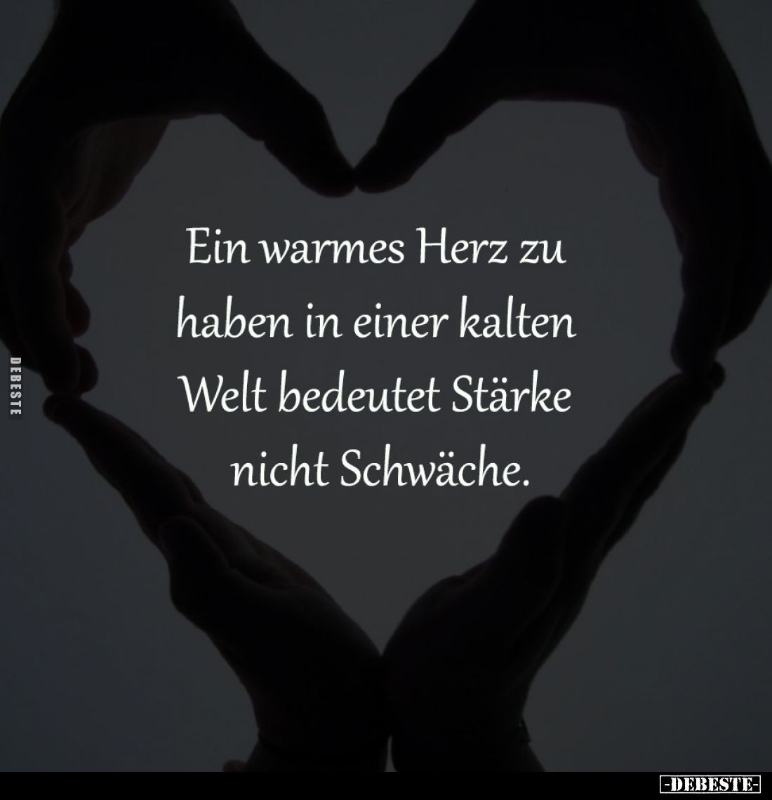 Ein warmes Herz zu
haben in einer kalten
Welt bedeutet Stärke
nicht Schwäche.