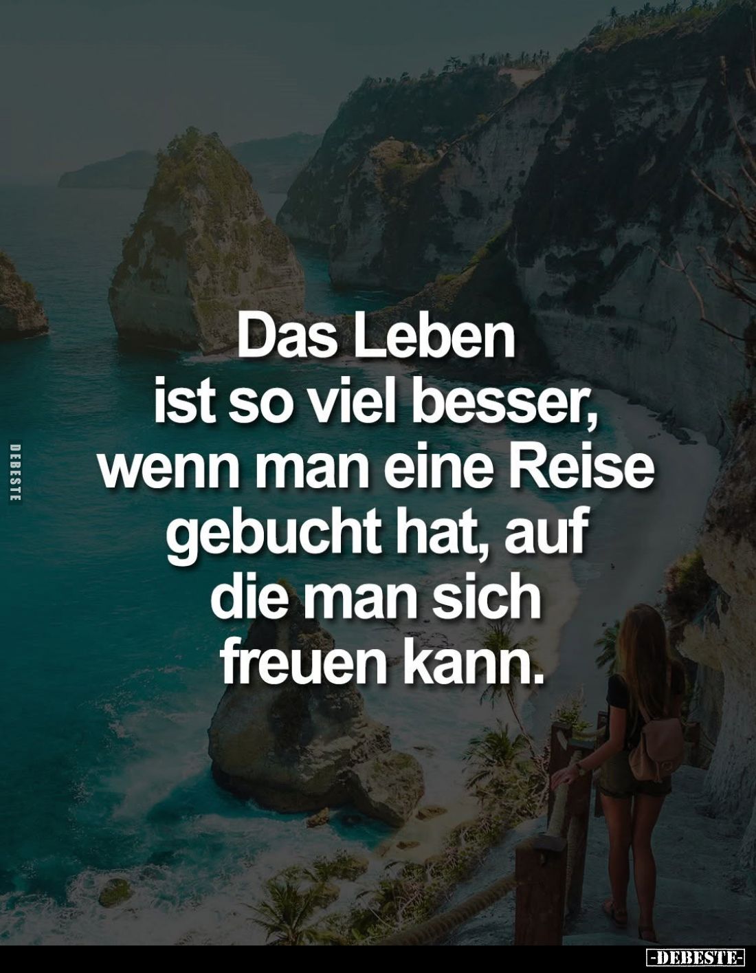 Das Leben ist so viel besser, wenn man eine Reise gebucht hat, auf die man sich freuen kann.