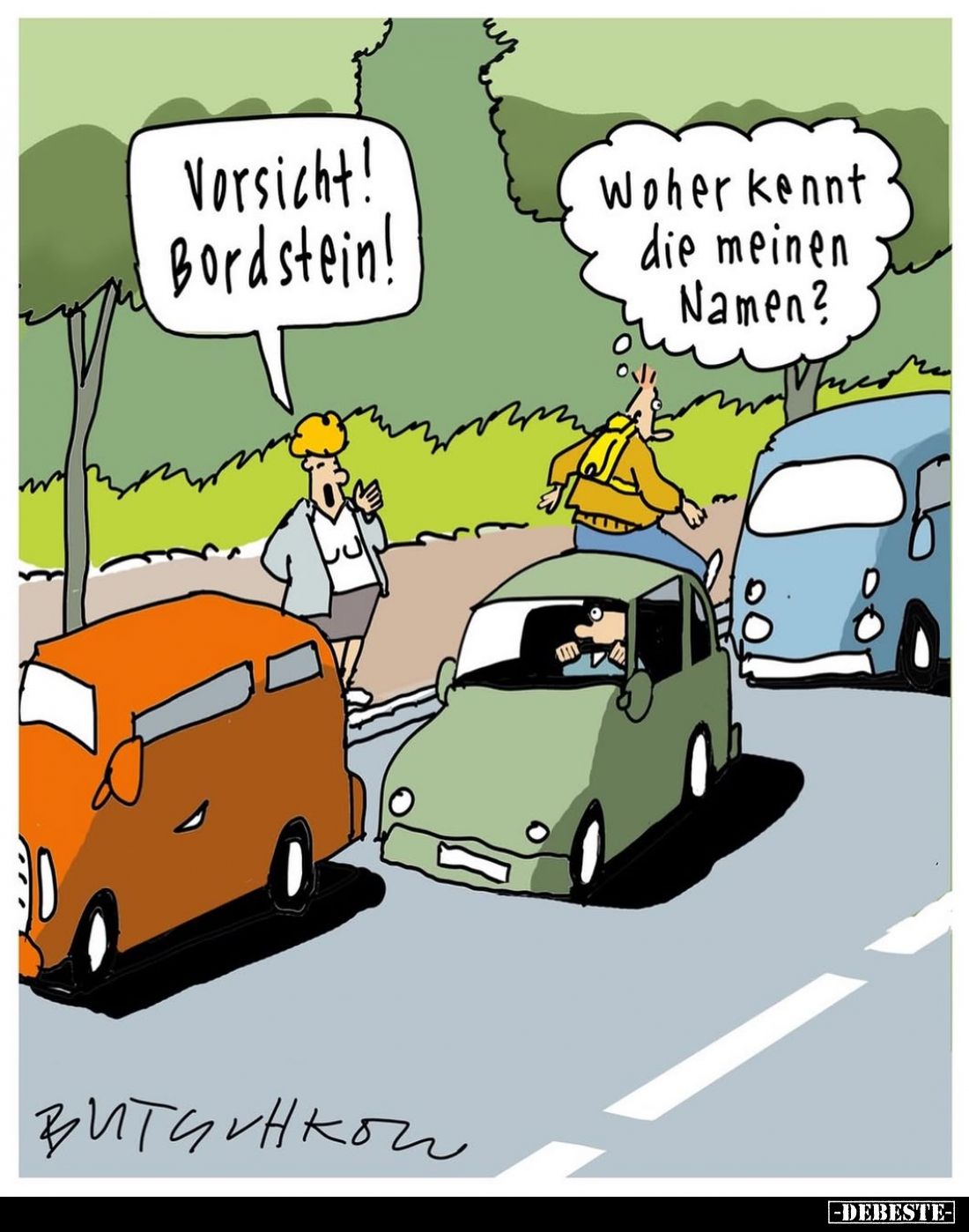 Vorsicht!
Bordstein!
Woher kennt die meinen Namen?