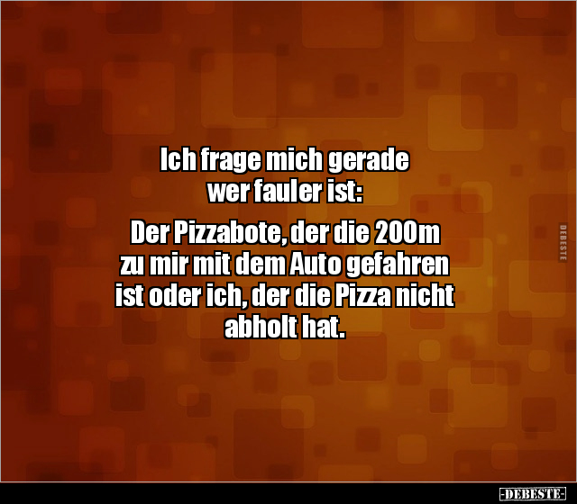 Ich frage mich gerade wer fauler ist: Der Pizzabote, der.. - Lustige Bilder | DEBESTE.de