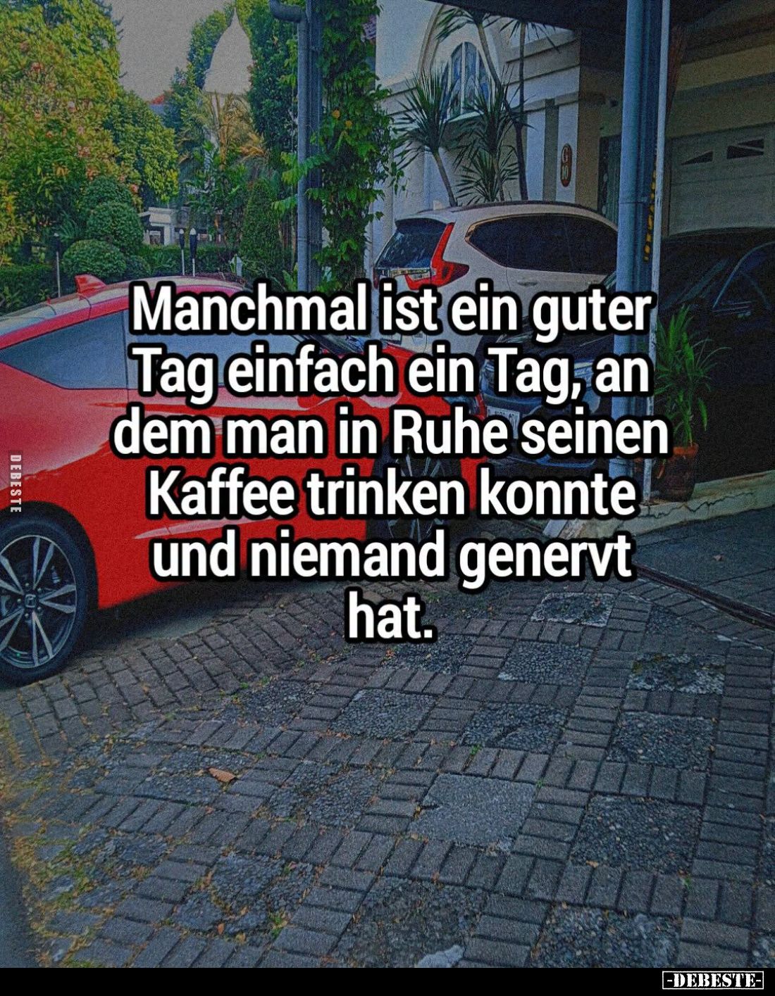 Manchmal ist ein guter Tag einfach ein Tag, an dem man in Ruhe seinen Kaffee trinken konnte und niemand genervt hat.