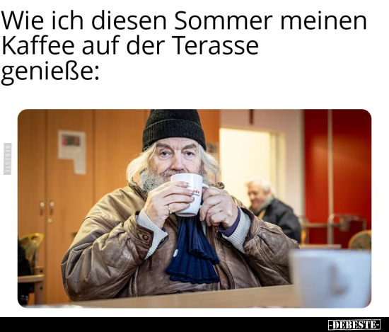 Wie ich diesen Sommer meinen Kaffee auf der Terasse.. - Lustige Bilder | DEBESTE.de