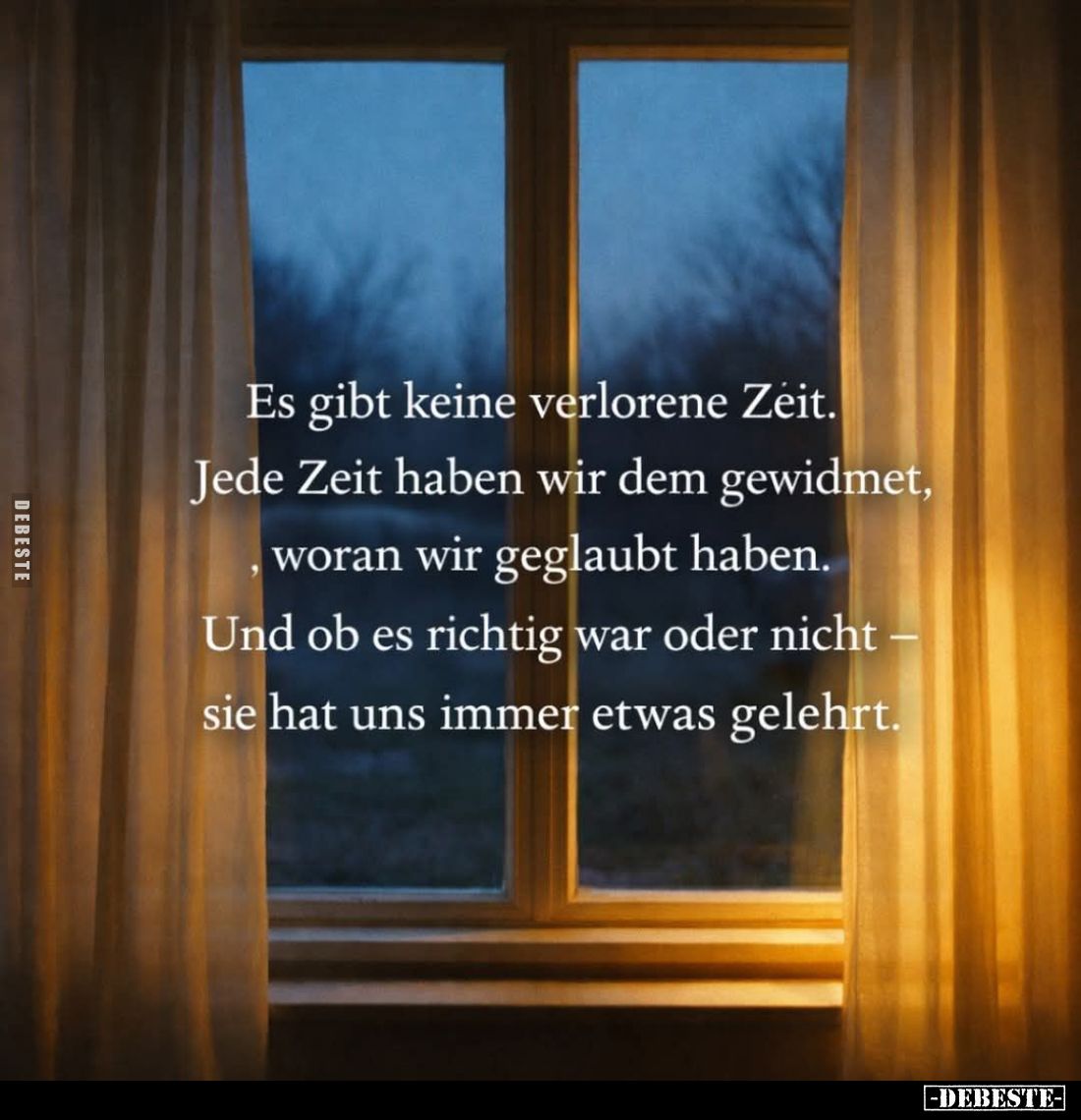 Es gibt keine verlorene Zeit. Jede Zeit haben wir dem gewidmet, woran wir geglaubt haben. Und ob es richtig war oder nicht si...