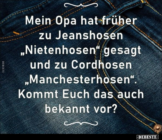 Mein Opa hat früher zu Jeanshosen.. - Lustige Bilder | DEBESTE.de