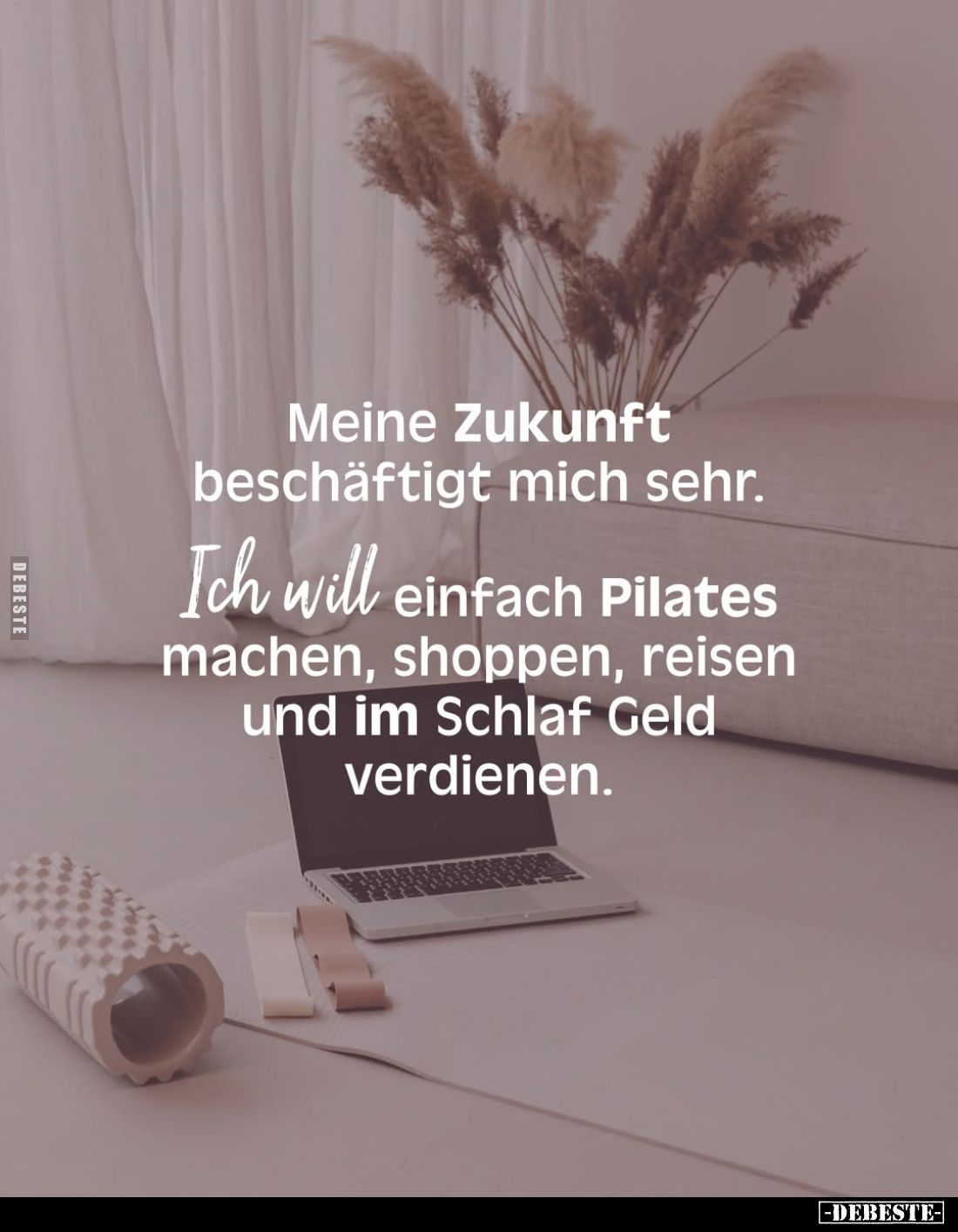 Meine Zukunft beschäftigt mich sehr.
Ich will einfach Pilates machen, shoppen, reisen und im Schlaf Geld verdienen.