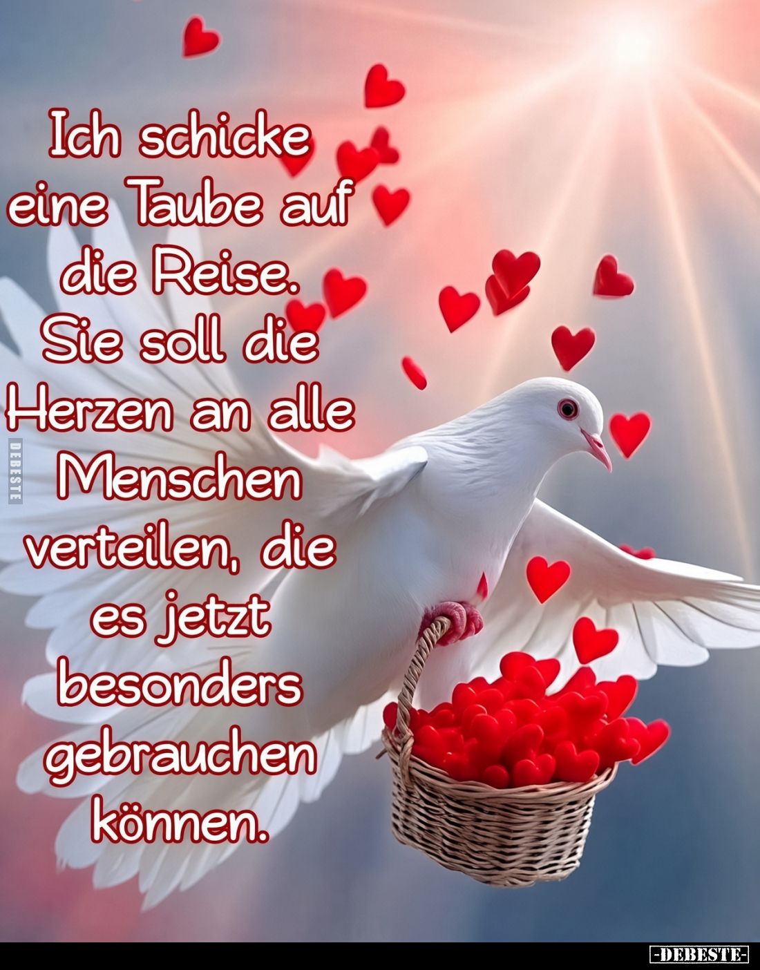 Ich schicke eine Taube auf die Reise. Sie soll die Herzen an alle Menschen verteilen, die es jetzt besonders gebrauchen könne...