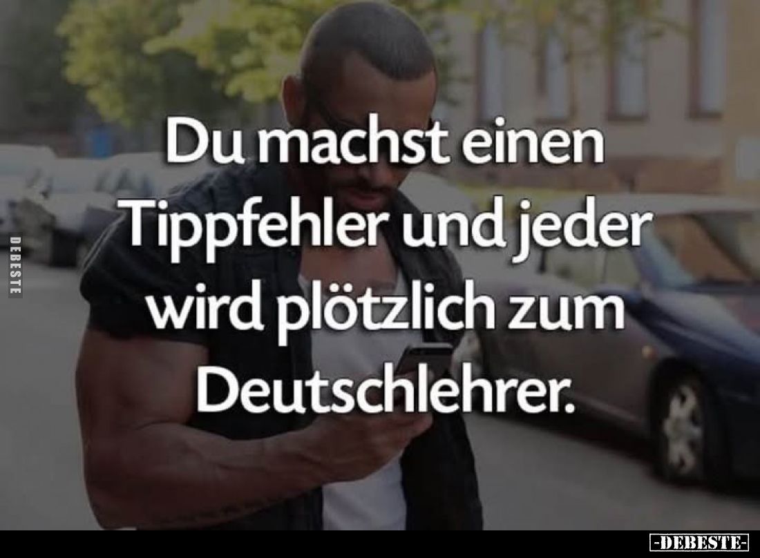 Du machst einen Tippfehler und jeder wird plötzlich zum Deutschlehrer.