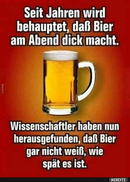 Seit Jahren wird behauptet, daß Bier am Abend dick macht.. - Lustige Bilder | DEBESTE.de