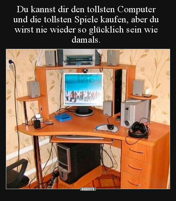 Du kannst dir den tollsten Computer und die tollsten Spiele.. - Lustige Bilder | DEBESTE.de