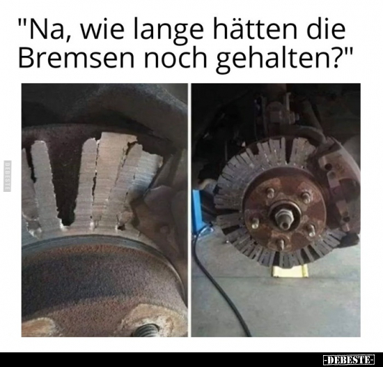 "Na, wie lange hätten die Bremsen noch gehalten?".. - Lustige Bilder | DEBESTE.de