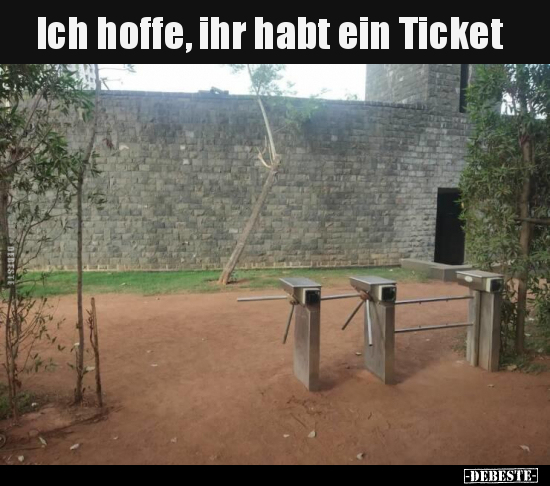 Ich hoffe, ihr habt ein Ticket..
