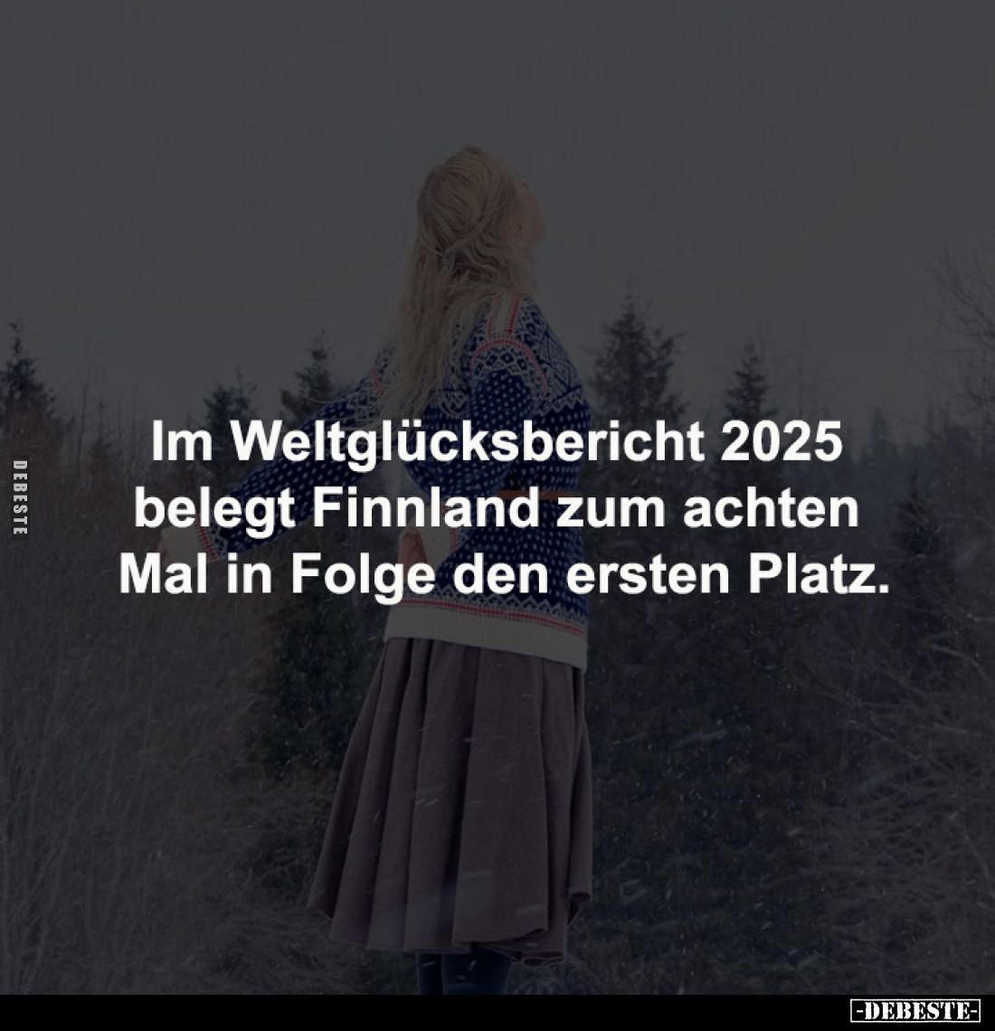 Im Weltglücksbericht 2025 
belegt Finnland zum achten 
Mal in Folge den ersten Platz.