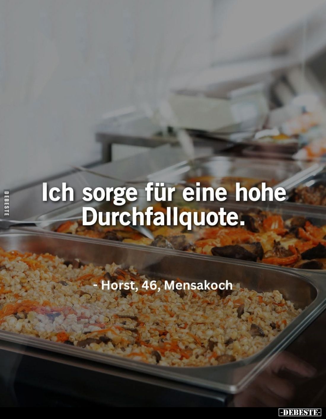Ich sorge für eine hohe Durchfallquote. -
Horst, 46, Mensakoch.