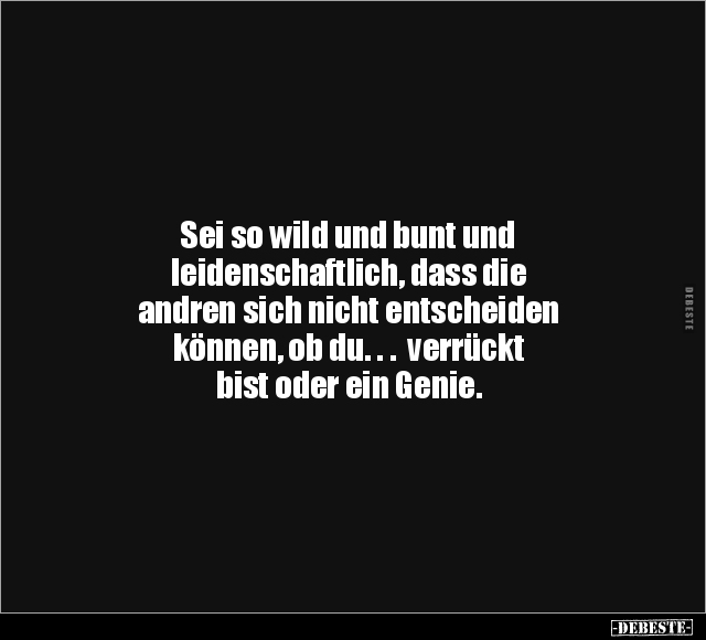 Sei so wild und bunt und leidenschaftlich.. - Lustige Bilder | DEBESTE.de