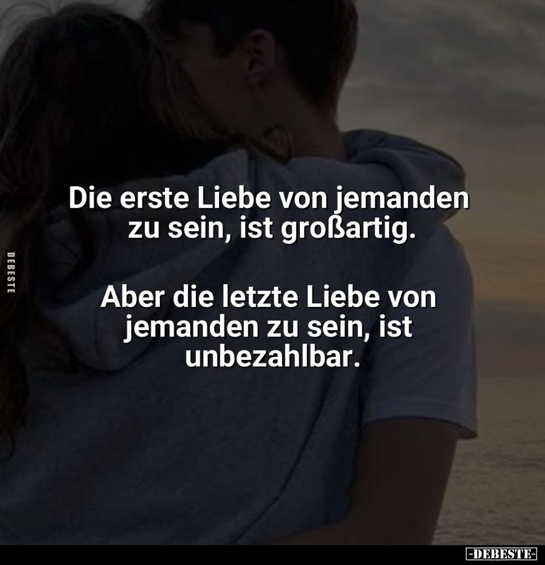 Die erste Liebe von jemanden zu sein, ist großartig. 
Aber die letzte Liebe von jemanden zu sein, ist unbezahlbar.