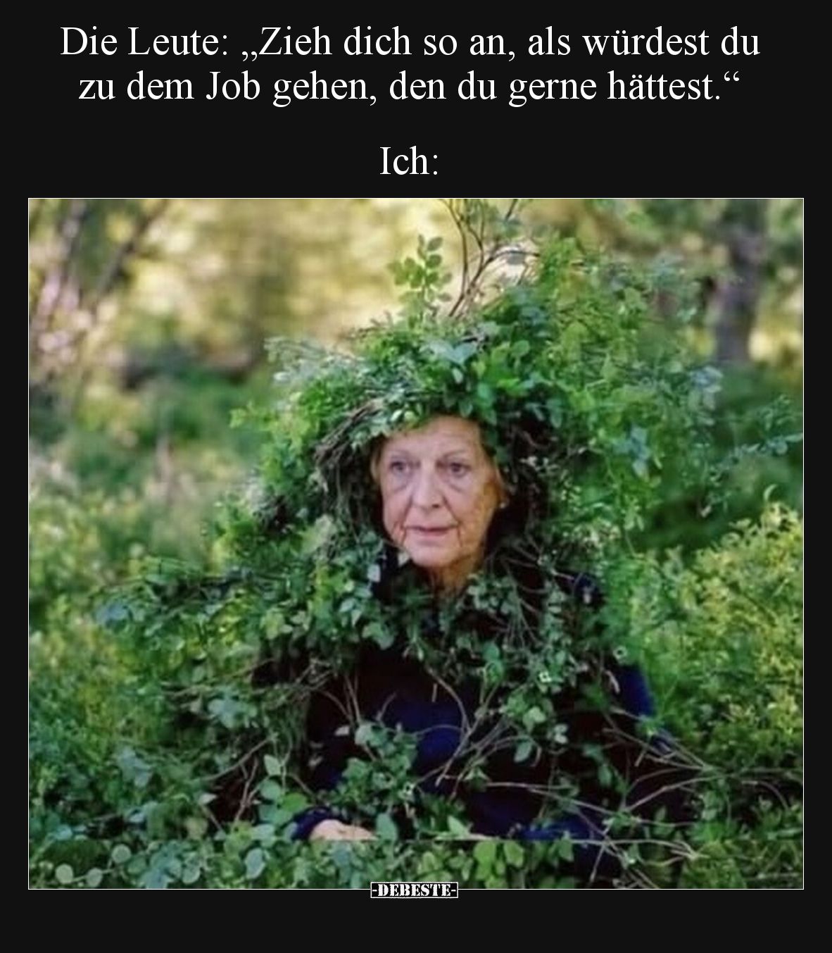 Die Leute: „Zieh dich so an, als würdest du zu dem Job gehen, den du gerne hättest.“

Ich: