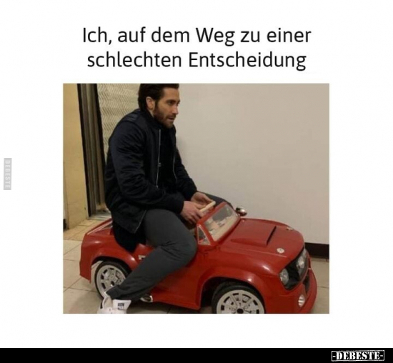 Ich, auf dem Weg zu einer schlechten Entscheidung.. - Lustige Bilder | DEBESTE.de