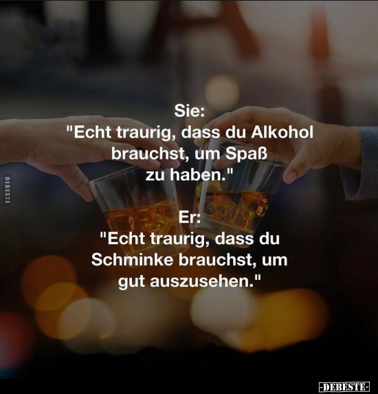 Sie: "Echt traurig, dass du Alkohol brauchst, um Spaß zu.." - Lustige Bilder | DEBESTE.de