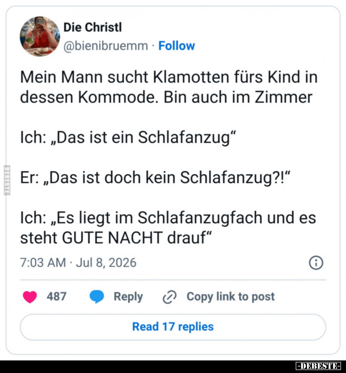 Mein Mann sucht Klamotten fürs Kind in dessen Kommode. Bin auch im Zimmer.
Ich: „Das ist ein Schlafanzug.“
Er: „Das ist...