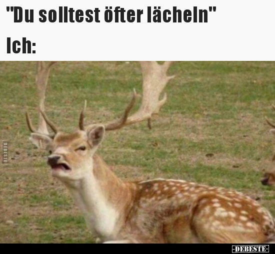 "Du solltest öfter lächeln"...