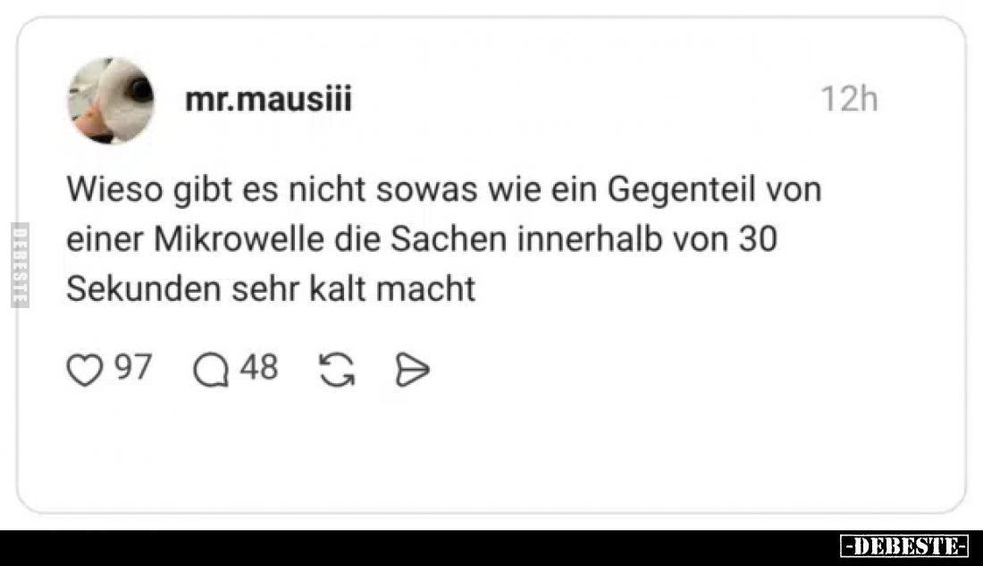 Wieso gibt es nicht sowas wie ein Gegenteil von einer Mikrowelle die Sachen innerhalb von 30 Sekunden sehr kalt macht