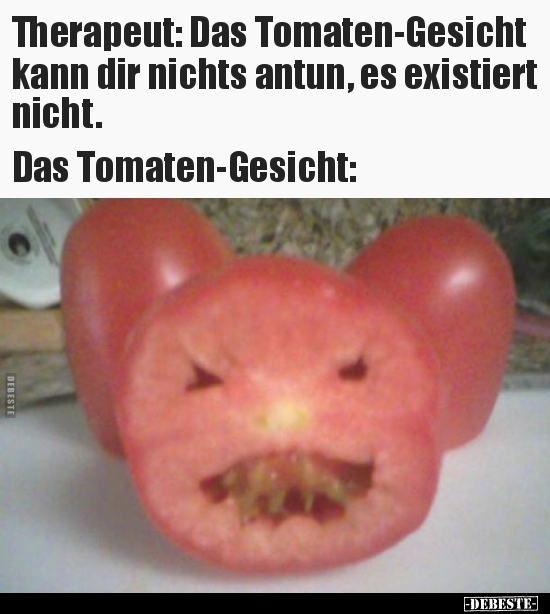 Therapeut: Das Tomaten-Gesicht kann dir nichts antun, es.. - Lustige Bilder | DEBESTE.de